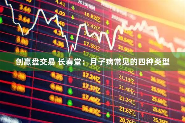 创赢盘交易 长春堂：月子病常见的四种类型