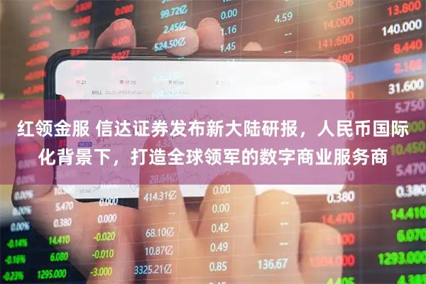 红领金服 信达证券发布新大陆研报，人民币国际化背景下，打造全球领军的数字商业服务商